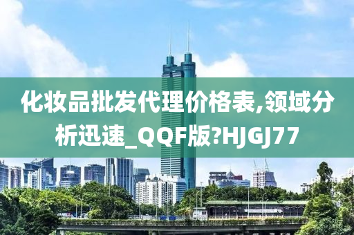 化妆品批发代理价格表,领域分析迅速_QQF版?HJGJ77