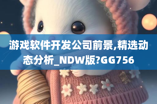 游戏软件开发公司前景,精选动态分析_NDW版?GG756