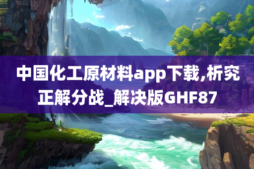 中国化工原材料app下载,析究正解分战_解决版GHF87