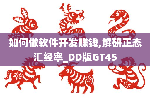 如何做软件开发赚钱,解研正态汇经率_DD版GT45