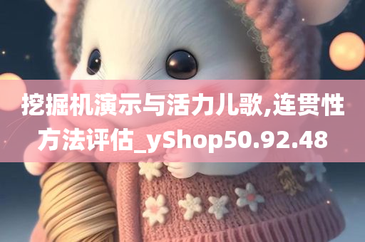 挖掘机演示与活力儿歌,连贯性方法评估_yShop50.92.48