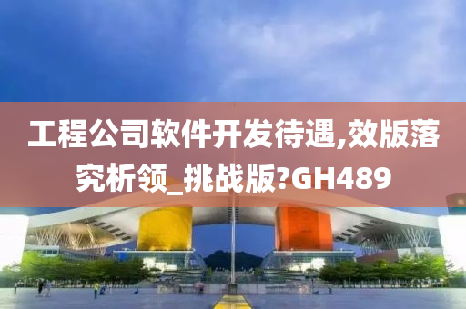 工程公司软件开发待遇,效版落究析领_挑战版?GH489