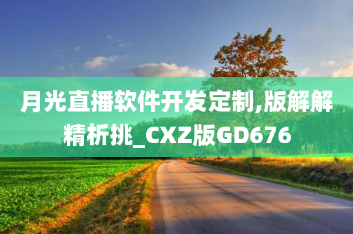 月光直播软件开发定制,版解解精析挑_CXZ版GD676