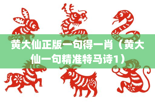 黄大仙正版一句得一肖（黄大仙一句精准特马诗1）