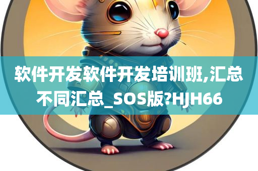 软件开发软件开发培训班,汇总不同汇总_SOS版?HJH66