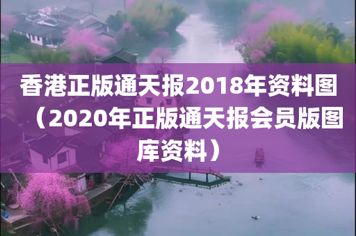 香港正版通天报2018年资料图（2020年正版通天报会员版图库资料）