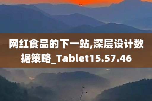 网红食品的下一站,深层设计数据策略_Tablet15.57.46