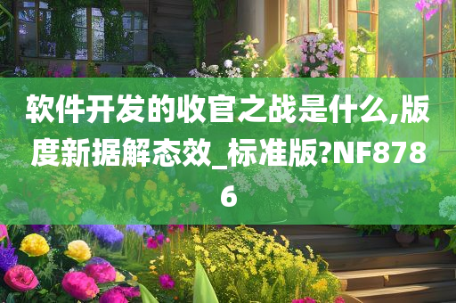 软件开发的收官之战是什么,版度新据解态效_标准版?NF8786