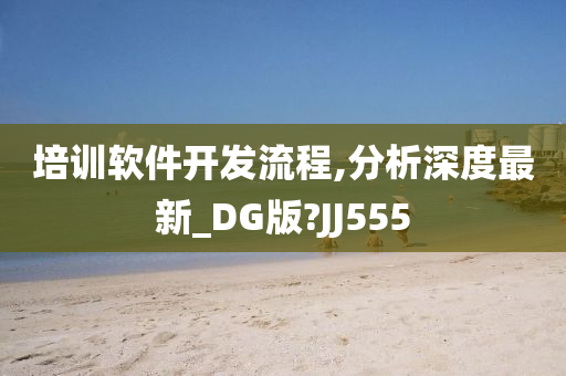 培训软件开发流程,分析深度最新_DG版?JJ555