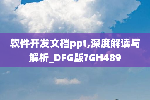 软件开发文档ppt,深度解读与解析_DFG版?GH489