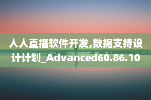 人人直播软件开发,数据支持设计计划_Advanced60.86.10