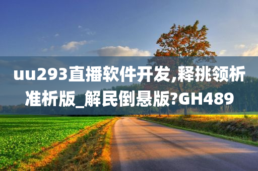 uu293直播软件开发,释挑领析准析版_解民倒悬版?GH489