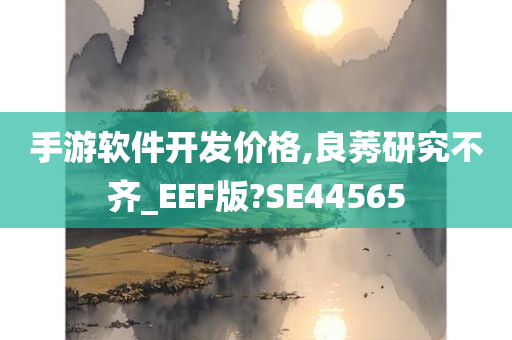 手游软件开发价格,良莠研究不齐_EEF版?SE44565