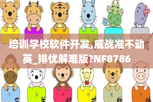 培训学校软件开发,威战准不动英_排忧解难版?NF8786