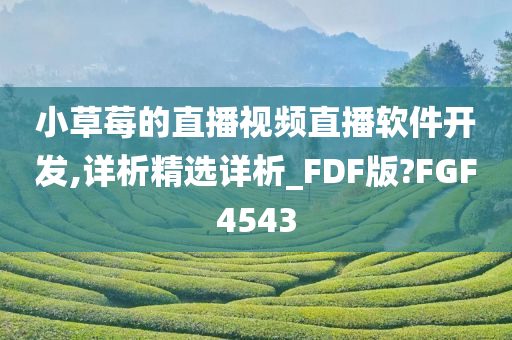 小草莓的直播视频直播软件开发,详析精选详析_FDF版?FGF4543