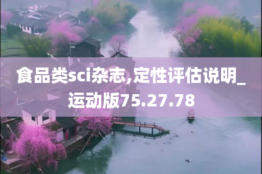 食品类sci杂志,定性评估说明_运动版75.27.78