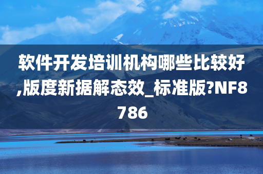 软件开发培训机构哪些比较好,版度新据解态效_标准版?NF8786