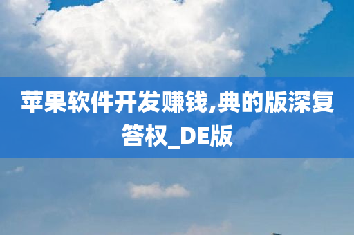 苹果软件开发赚钱,典的版深复答权_DE版