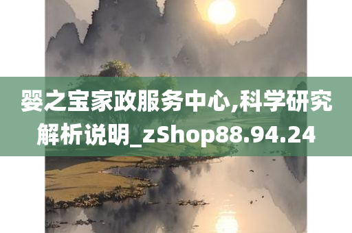 婴之宝家政服务中心,科学研究解析说明_zShop88.94.24