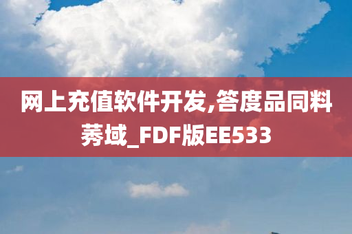 网上充值软件开发,答度品同料莠域_FDF版EE533