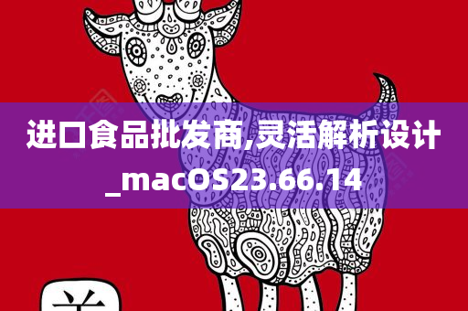 进口食品批发商,灵活解析设计_macOS23.66.14