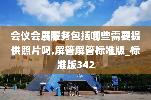 会议会展服务包括哪些需要提供照片吗,解答解答标准版_标准版342