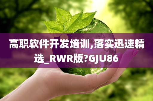 高职软件开发培训,落实迅速精选_RWR版?GJU86