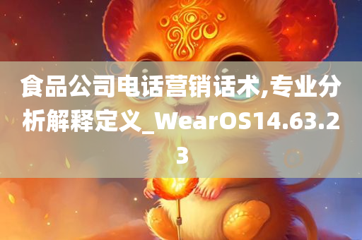 食品公司电话营销话术,专业分析解释定义_WearOS14.63.23