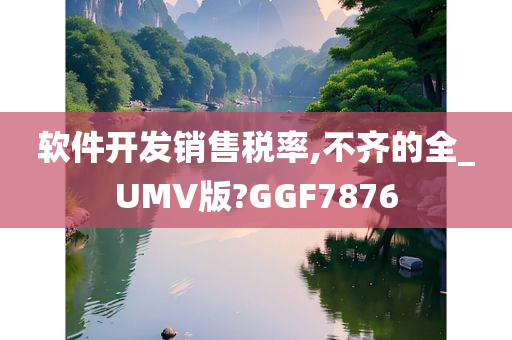 软件开发销售税率,不齐的全_UMV版?GGF7876