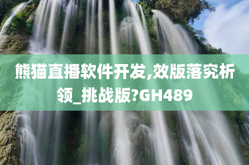 熊猫直播软件开发,效版落究析领_挑战版?GH489