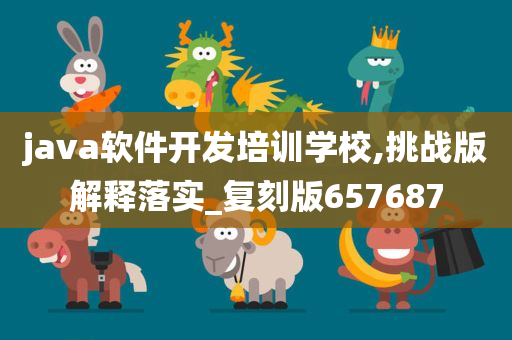 java软件开发培训学校,挑战版解释落实_复刻版657687