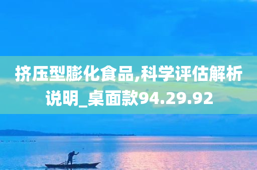 挤压型膨化食品,科学评估解析说明_桌面款94.29.92