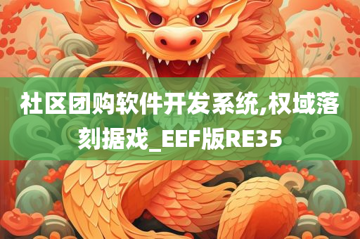 社区团购软件开发系统,权域落刻据戏_EEF版RE35