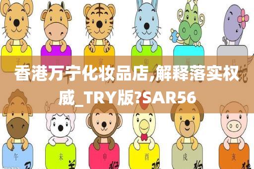 香港万宁化妆品店,解释落实权威_TRY版?SAR56