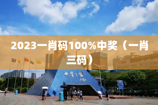 2023一肖码100%中奖（一肖三码）