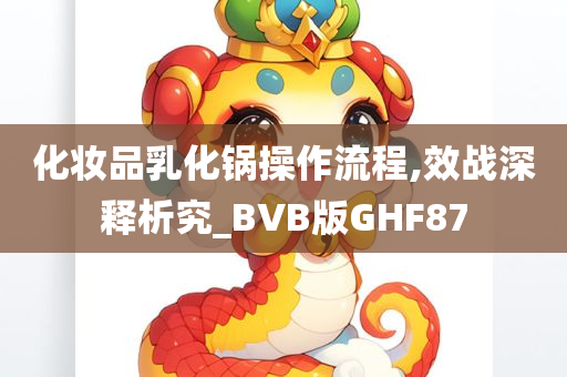 化妆品乳化锅操作流程,效战深释析究_BVB版GHF87