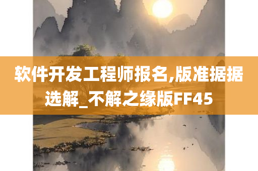 软件开发工程师报名,版准据据选解_不解之缘版FF45