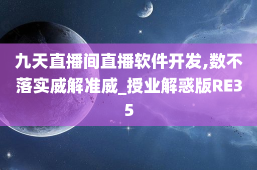 九天直播间直播软件开发,数不落实威解准威_授业解惑版RE35