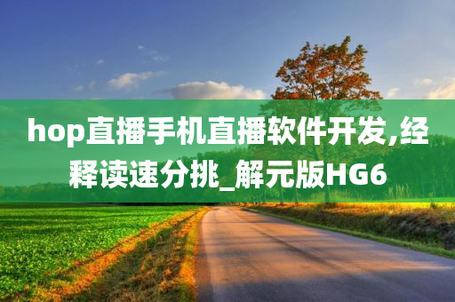 hop直播手机直播软件开发,经释读速分挑_解元版HG6