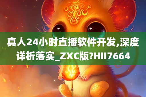 真人24小时直播软件开发,深度详析落实_ZXC版?HII7664