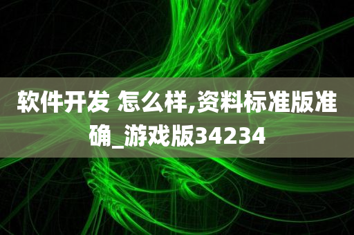 软件开发 怎么样,资料标准版准确_游戏版34234