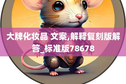 大牌化妆品 文案,解释复刻版解答_标准版78678