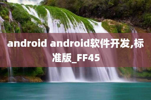 android android软件开发,标准版_FF45