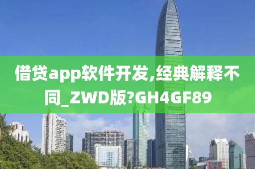 借贷app软件开发,经典解释不同_ZWD版?GH4GF89