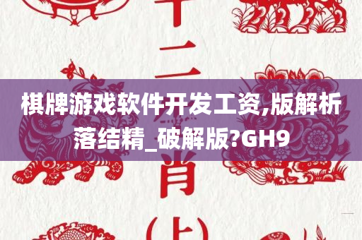 棋牌游戏软件开发工资,版解析落结精_破解版?GH9