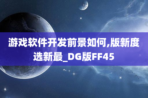 游戏软件开发前景如何,版新度选新最_DG版FF45