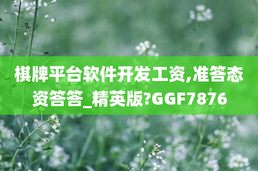 棋牌平台软件开发工资,准答态资答答_精英版?GGF7876