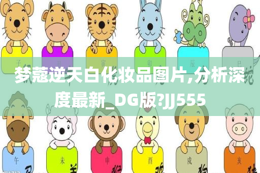 梦蔻逆天白化妆品图片,分析深度最新_DG版?JJ555