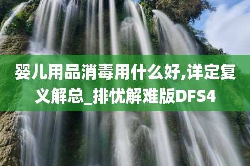 婴儿用品消毒用什么好,详定复义解总_排忧解难版DFS4