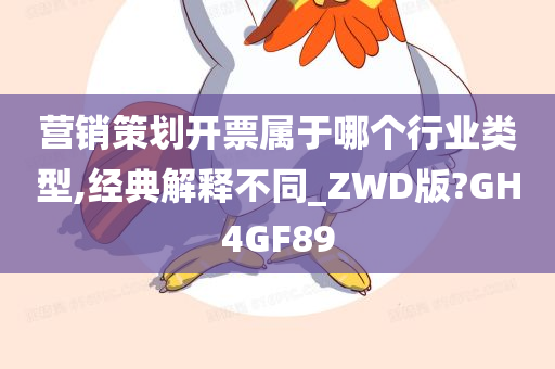 营销策划开票属于哪个行业类型,经典解释不同_ZWD版?GH4GF89